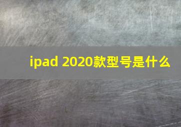 ipad 2020款型号是什么