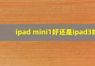 ipad mini1好还是ipad3好