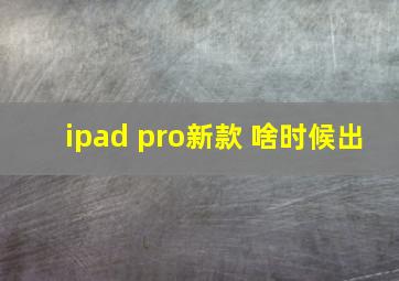 ipad pro新款 啥时候出