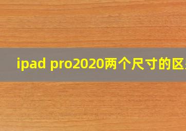 ipad pro2020两个尺寸的区别