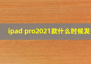 ipad pro2021款什么时候发布