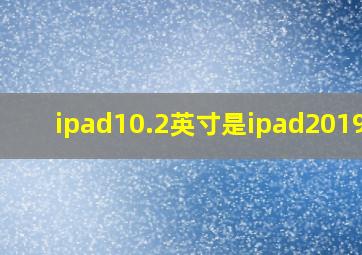 ipad10.2英寸是ipad2019吗