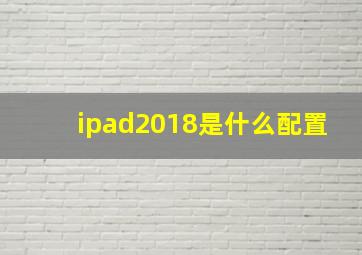 ipad2018是什么配置