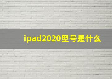 ipad2020型号是什么