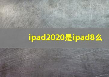 ipad2020是ipad8么