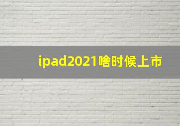 ipad2021啥时候上市