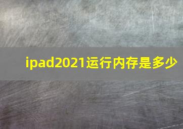 ipad2021运行内存是多少