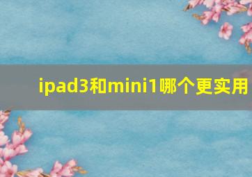 ipad3和mini1哪个更实用