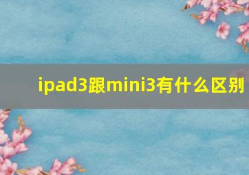 ipad3跟mini3有什么区别