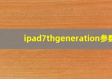 ipad7thgeneration参数