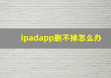 ipadapp删不掉怎么办