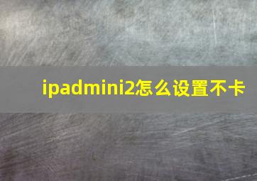 ipadmini2怎么设置不卡