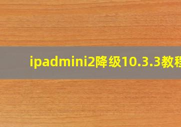 ipadmini2降级10.3.3教程