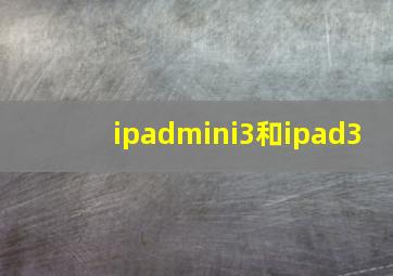 ipadmini3和ipad3