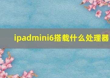 ipadmini6搭载什么处理器