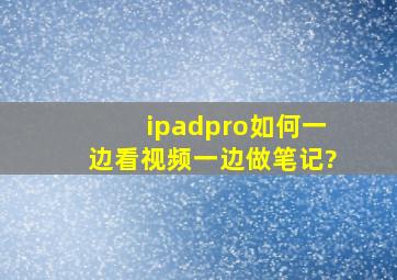 ipadpro如何一边看视频一边做笔记?