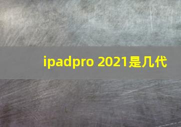 ipadpro 2021是几代