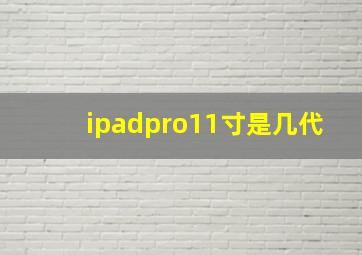 ipadpro11寸是几代