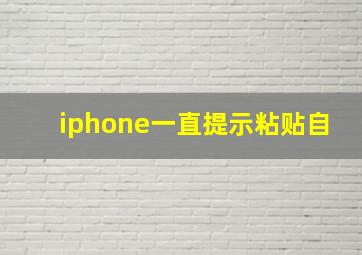 iphone一直提示粘贴自