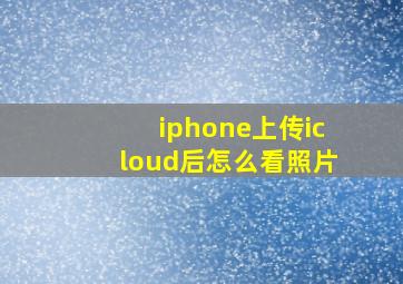 iphone上传icloud后怎么看照片