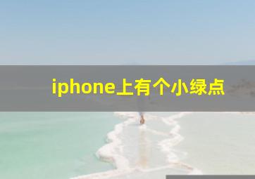 iphone上有个小绿点