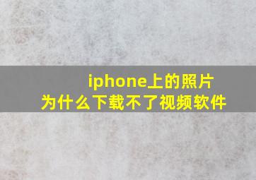 iphone上的照片为什么下载不了视频软件