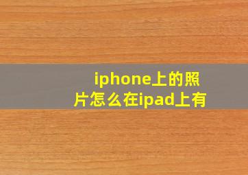 iphone上的照片怎么在ipad上有