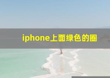 iphone上面绿色的圈