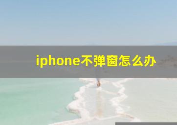 iphone不弹窗怎么办