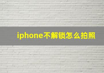 iphone不解锁怎么拍照