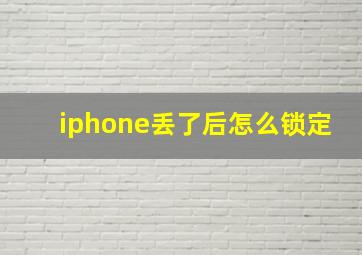 iphone丢了后怎么锁定