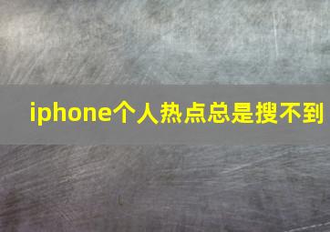 iphone个人热点总是搜不到