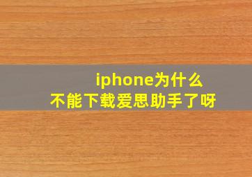 iphone为什么不能下载爱思助手了呀