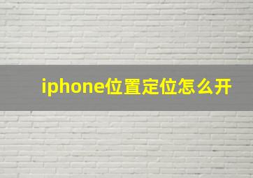 iphone位置定位怎么开