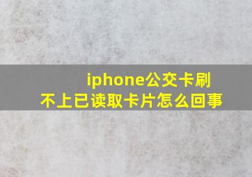 iphone公交卡刷不上已读取卡片怎么回事