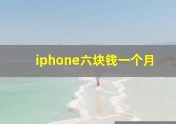 iphone六块钱一个月