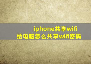 iphone共享wifi给电脑怎么共享wifi密码