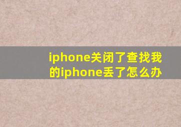 iphone关闭了查找我的iphone丢了怎么办