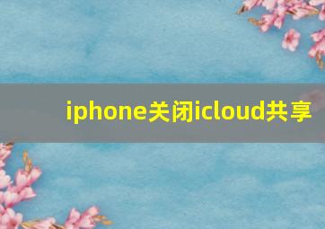 iphone关闭icloud共享