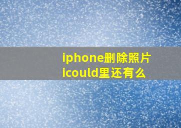 iphone删除照片icould里还有么