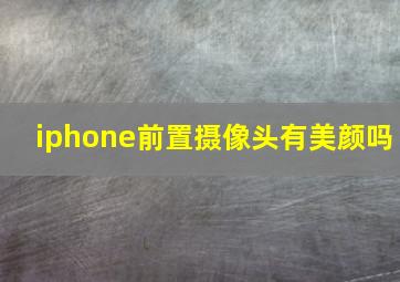 iphone前置摄像头有美颜吗