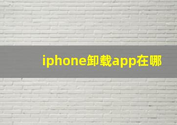 iphone卸载app在哪