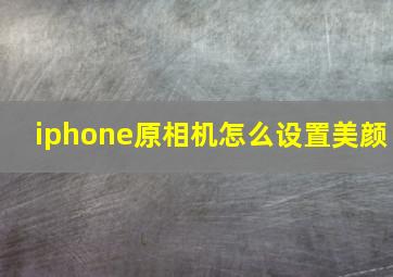 iphone原相机怎么设置美颜