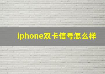 iphone双卡信号怎么样