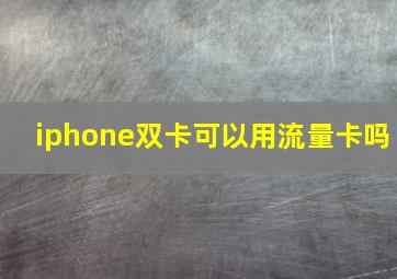 iphone双卡可以用流量卡吗