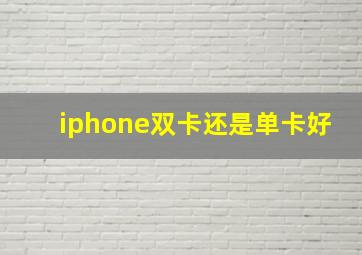 iphone双卡还是单卡好