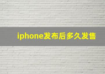 iphone发布后多久发售