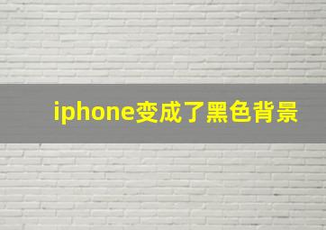 iphone变成了黑色背景