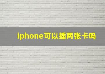 iphone可以插两张卡吗