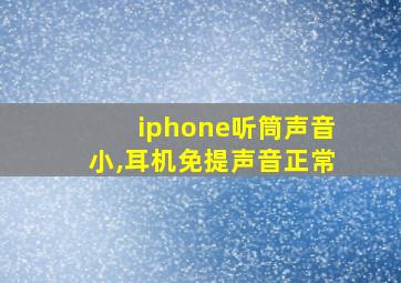 iphone听筒声音小,耳机免提声音正常